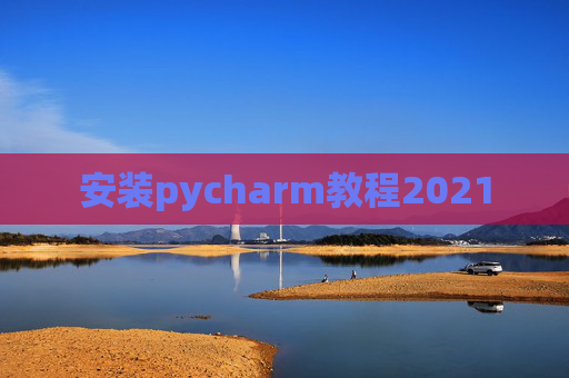 安装pycharm教程2021